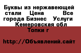 Буквы из нержавеющей стали. › Цена ­ 700 - Все города Бизнес » Услуги   . Кемеровская обл.,Топки г.